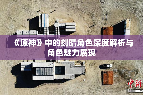 《原神》中的刻晴角色深度解析与角色魅力展现
