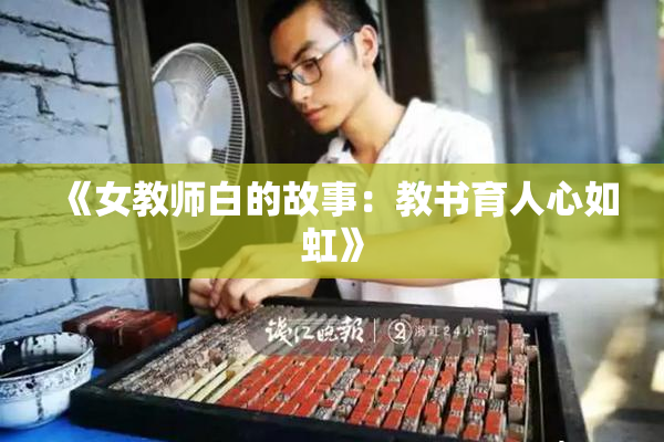 《女教师白的故事：教书育人心如虹》