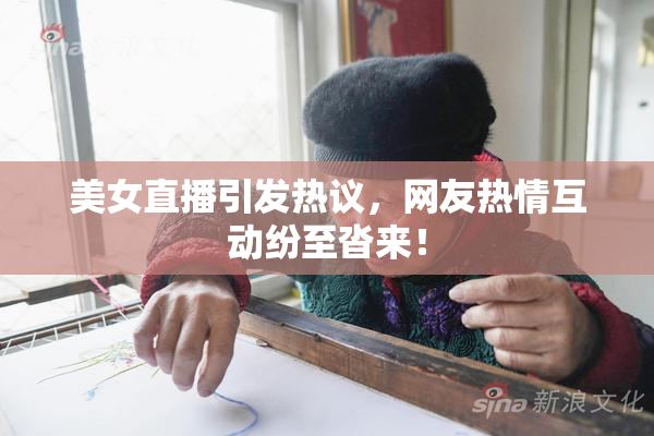 美女直播引发热议，网友热情互动纷至沓来！