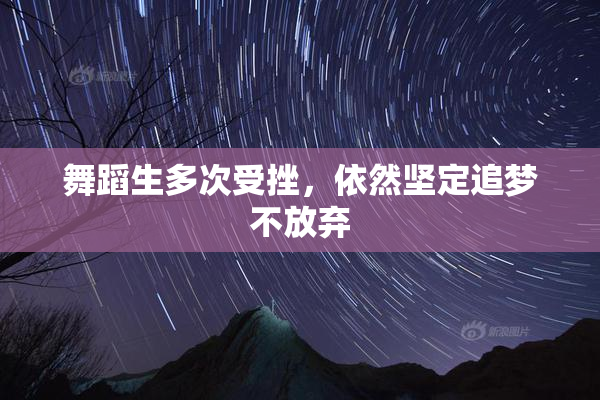 舞蹈生多次受挫，依然坚定追梦不放弃