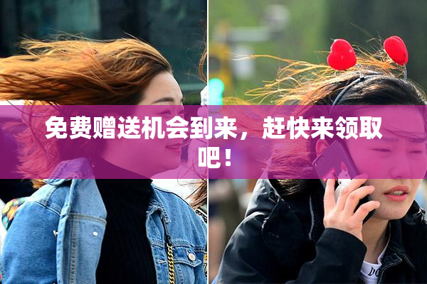 免费赠送机会到来，赶快来领取吧！