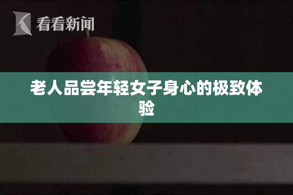 老人品尝年轻女子身心的极致体验