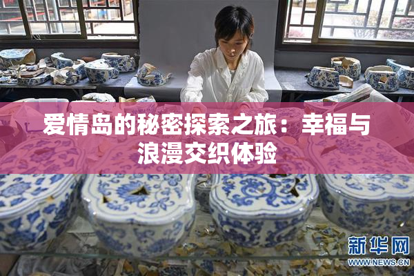 爱情岛的秘密探索之旅：幸福与浪漫交织体验