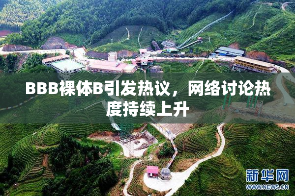 BBB裸体B引发热议，网络讨论热度持续上升