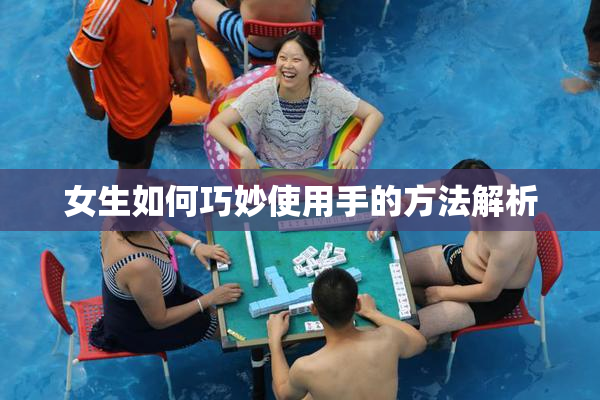 女生如何巧妙使用手的方法解析