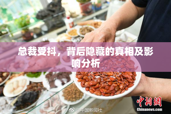 总裁受抖，背后隐藏的真相及影响分析