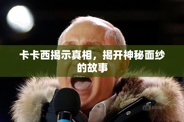 卡卡西揭示真相，揭开神秘面纱的故事