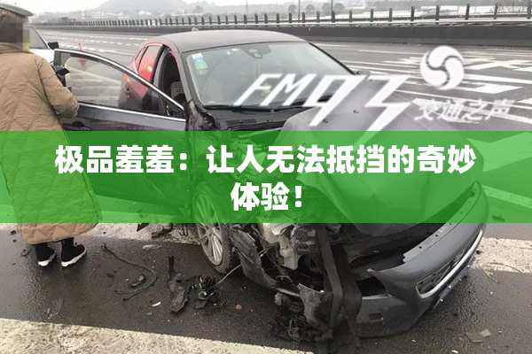 极品羞羞：让人无法抵挡的奇妙体验！