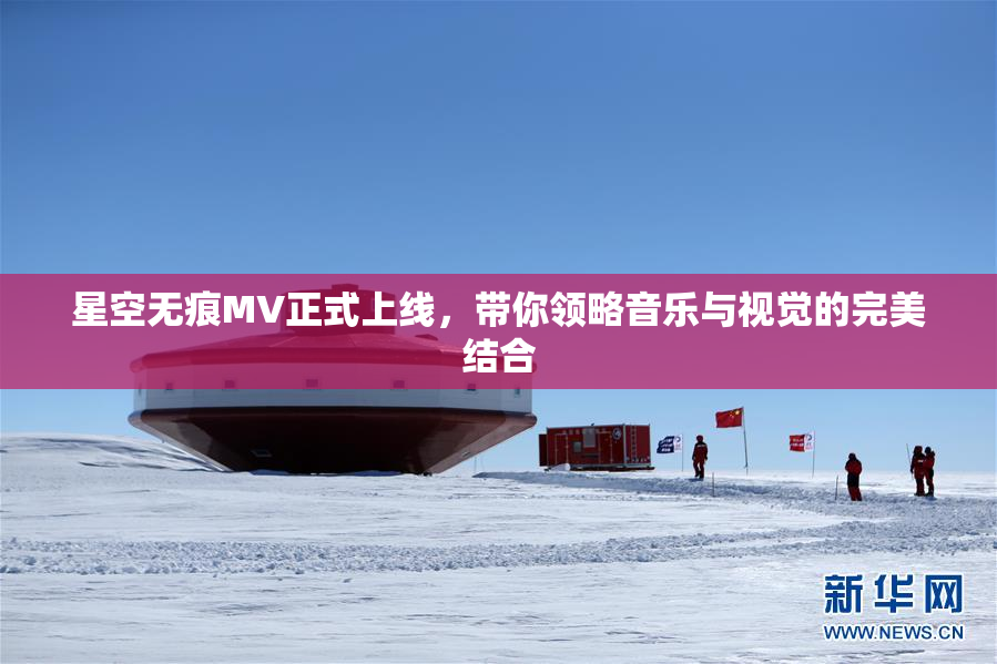 星空无痕MV正式上线，带你领略音乐与视觉的完美结合