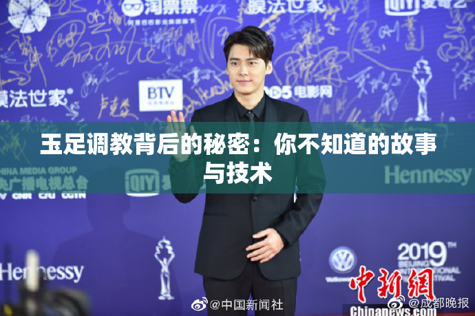 玉足调教背后的秘密：你不知道的故事与技术
