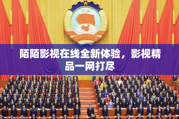 陌陌影视在线全新体验，影视精品一网打尽