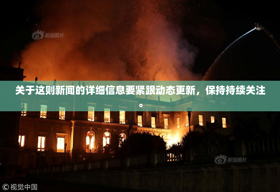 关于这则新闻的详细信息要紧跟动态更新，保持持续关注。