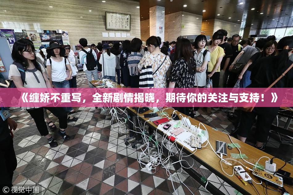 《缠娇不重写，全新剧情揭晓，期待你的关注与支持！》