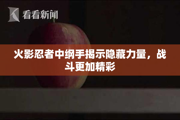 火影忍者中纲手揭示隐藏力量，战斗更加精彩
