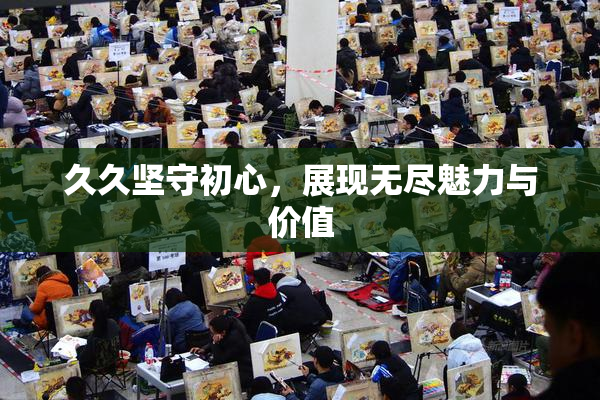 久久坚守初心，展现无尽魅力与价值