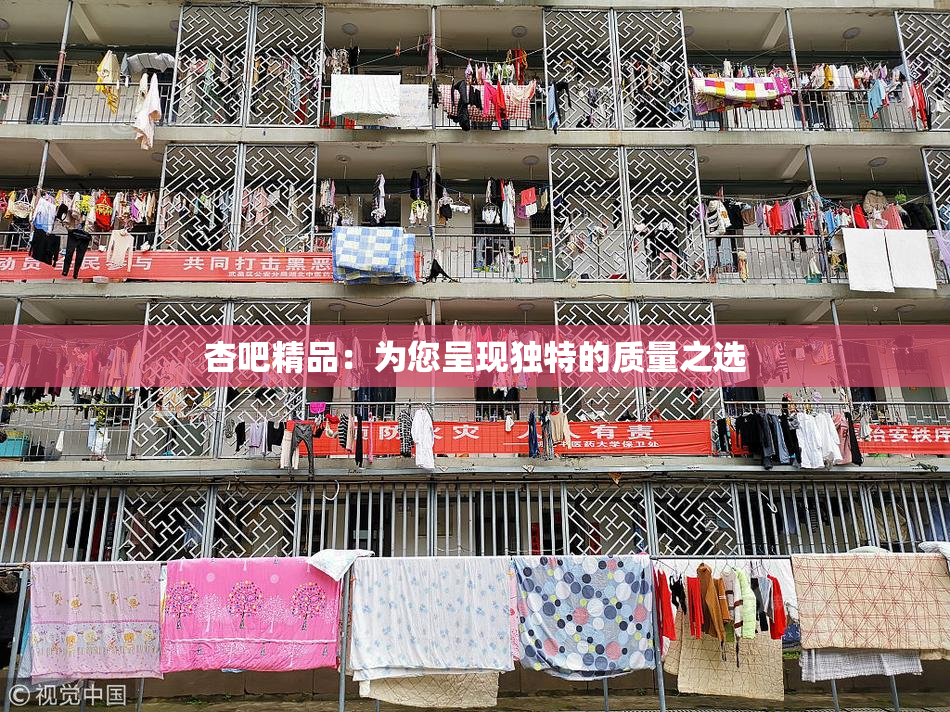 杏吧精品：为您呈现独特的质量之选