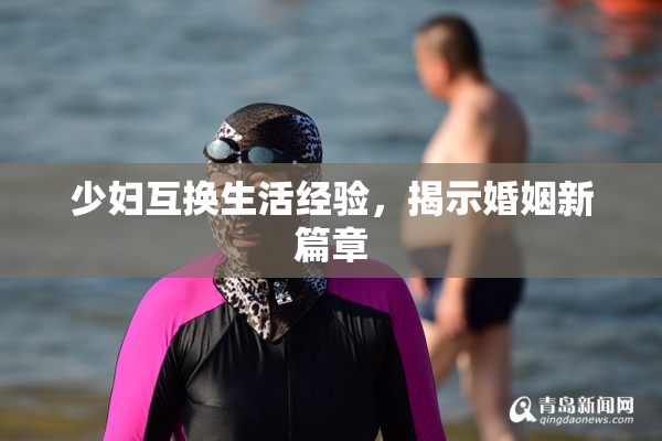 少妇互换生活经验，揭示婚姻新篇章