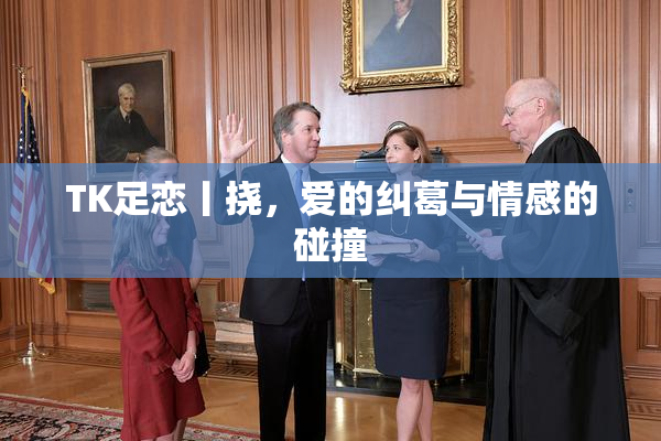 TK足恋丨挠，爱的纠葛与情感的碰撞
