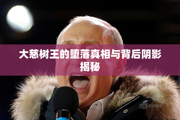 大慈树王的堕落真相与背后阴影揭秘