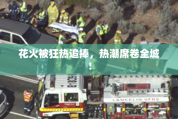 花火被狂热追捧，热潮席卷全城！