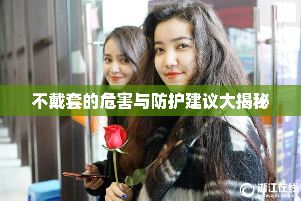 不戴套的危害与防护建议大揭秘