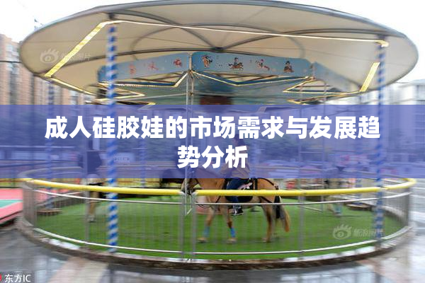 成人硅胶娃的市场需求与发展趋势分析
