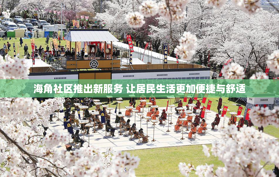 海角社区推出新服务 让居民生活更加便捷与舒适
