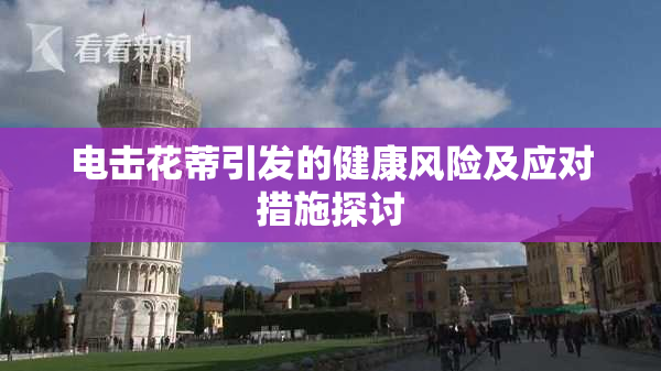 电击花蒂引发的健康风险及应对措施探讨
