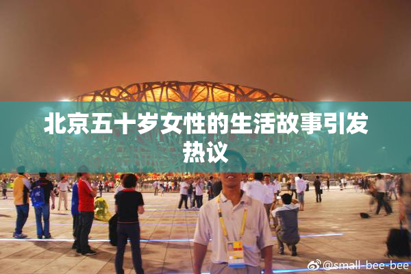 北京五十岁女性的生活故事引发热议