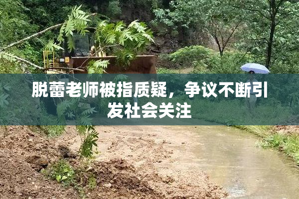 脱蕾老师被指质疑，争议不断引发社会关注