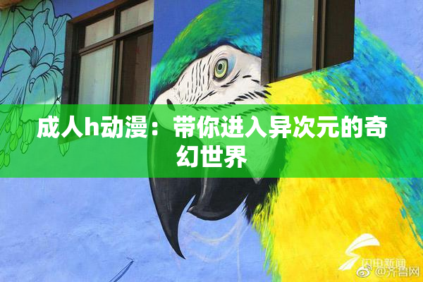成人h动漫：带你进入异次元的奇幻世界