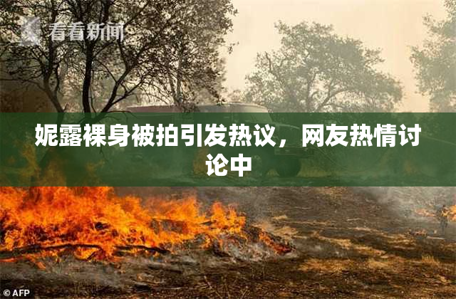 妮露裸身被拍引发热议，网友热情讨论中