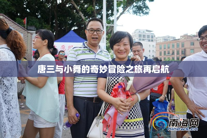 唐三与小舞的奇妙冒险之旅再启航
