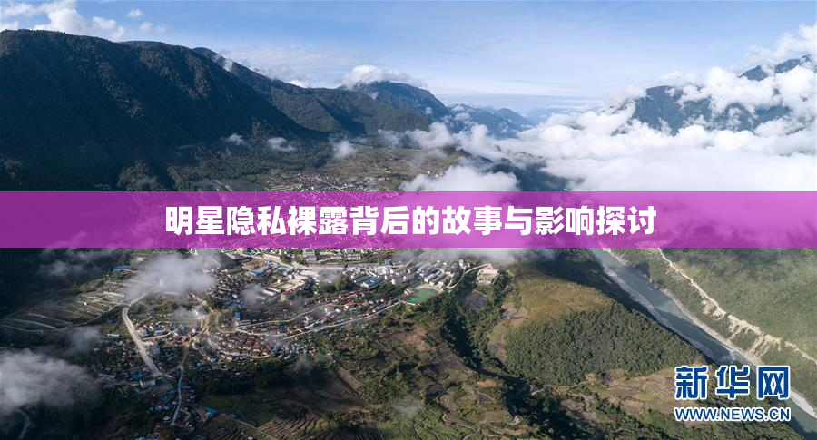 明星隐私裸露背后的故事与影响探讨