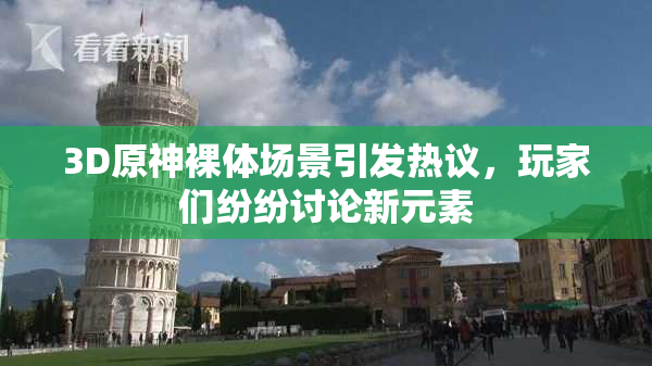 3D原神裸体场景引发热议，玩家们纷纷讨论新元素