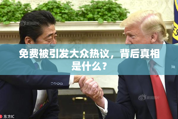 免费被引发大众热议，背后真相是什么？