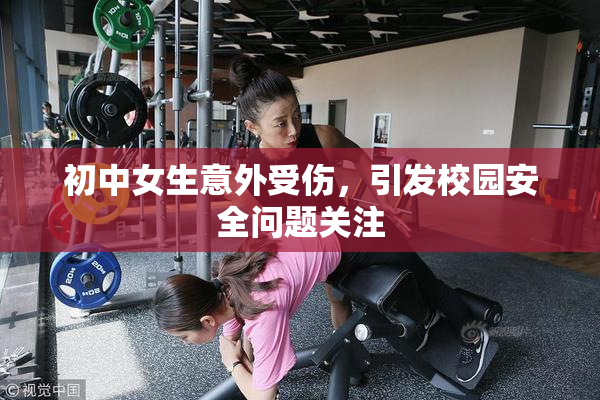 初中女生意外受伤，引发校园安全问题关注
