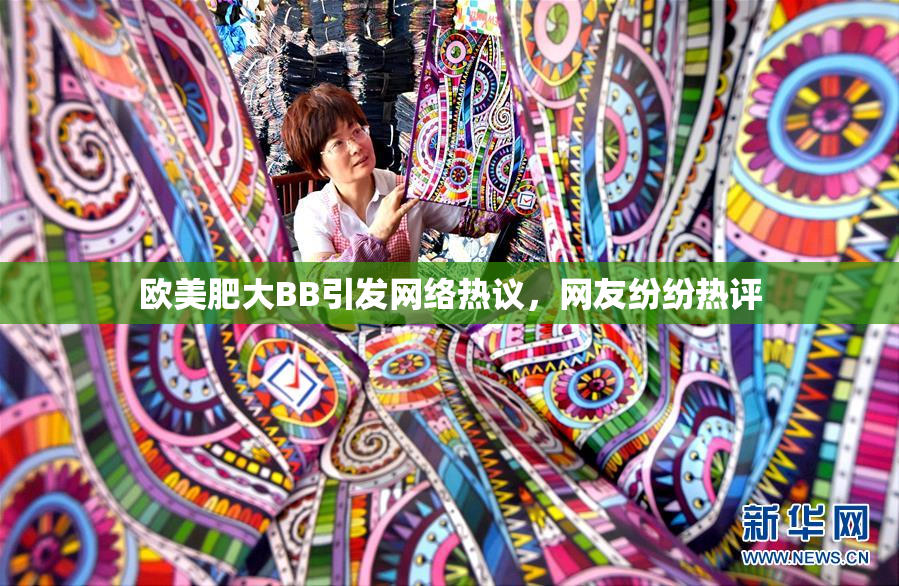 欧美肥大BB引发网络热议，网友纷纷热评