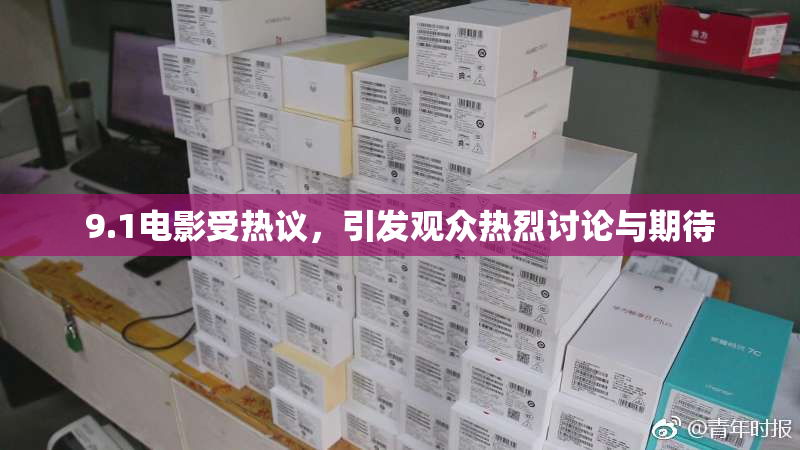 9.1电影受热议，引发观众热烈讨论与期待