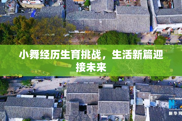 小舞经历生育挑战，生活新篇迎接未来