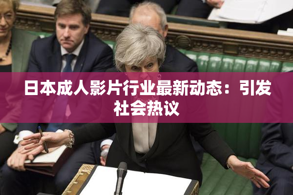 日本成人影片行业最新动态：引发社会热议