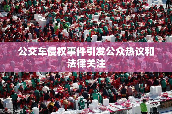 公交车侵权事件引发公众热议和法律关注