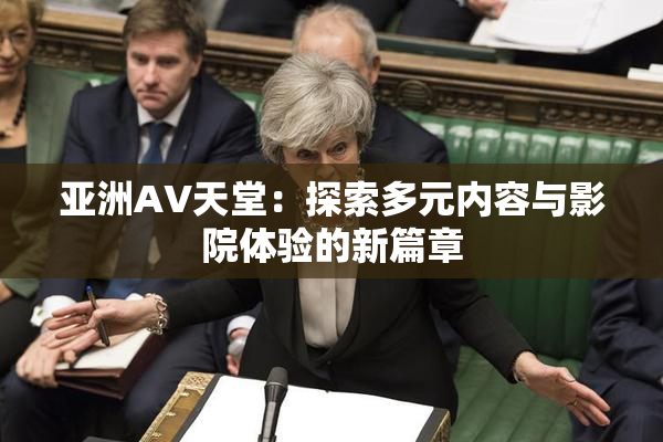 亚洲AV天堂：探索多元内容与影院体验的新篇章