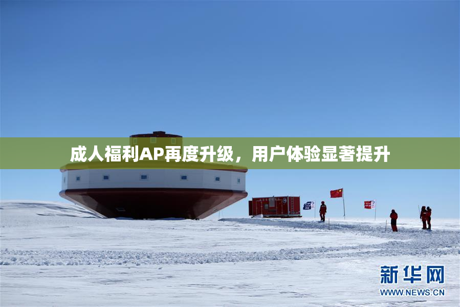 成人福利AP再度升级，用户体验显著提升