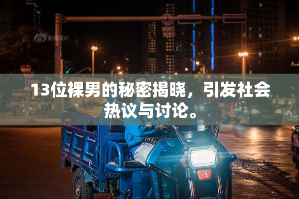 13位裸男的秘密揭晓，引发社会热议与讨论。