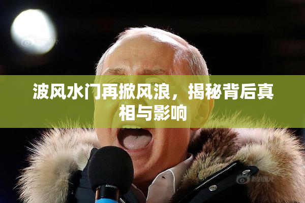 波风水门再掀风浪，揭秘背后真相与影响