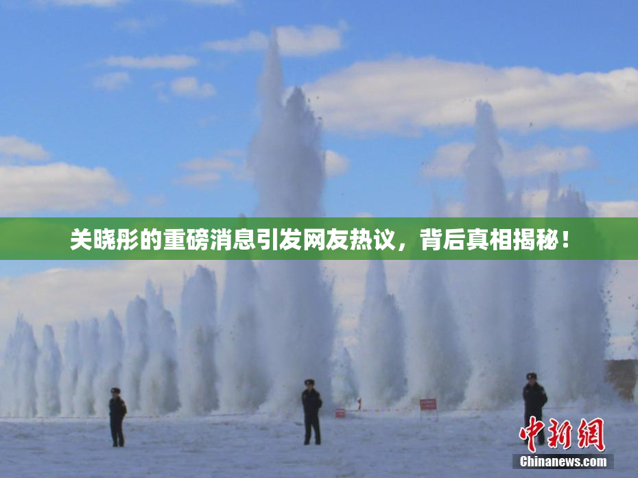 关晓彤的重磅消息引发网友热议，背后真相揭秘！