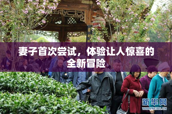 妻子首次尝试，体验让人惊喜的全新冒险