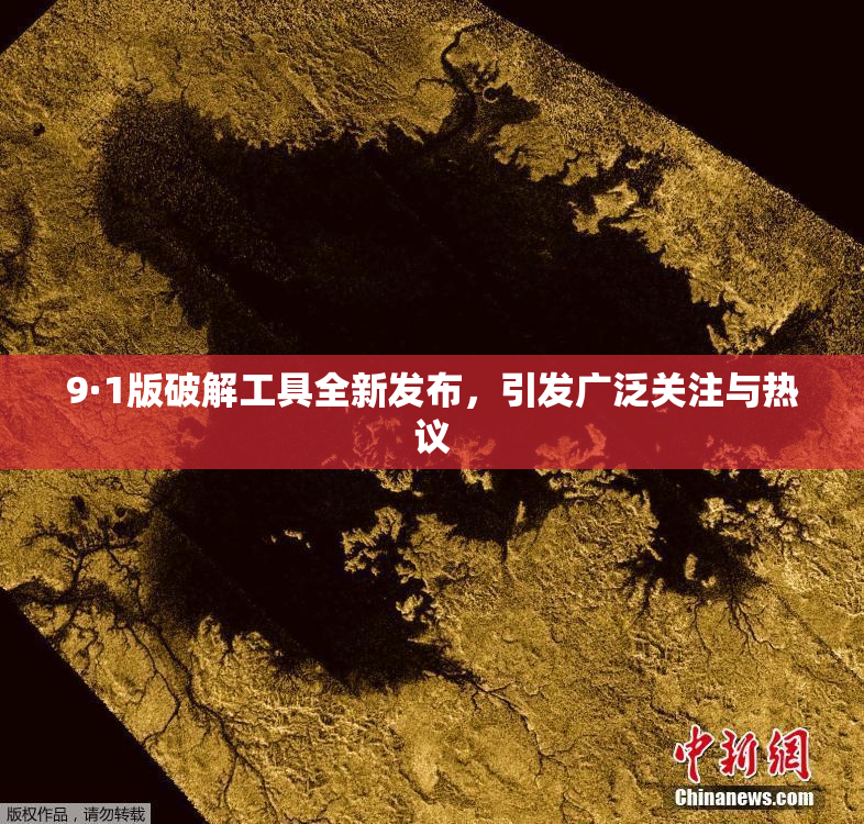 9·1版破解工具全新发布，引发广泛关注与热议