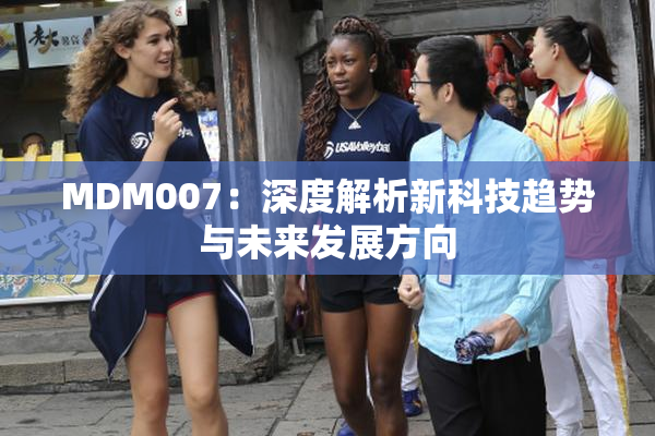 MDM007：深度解析新科技趋势与未来发展方向